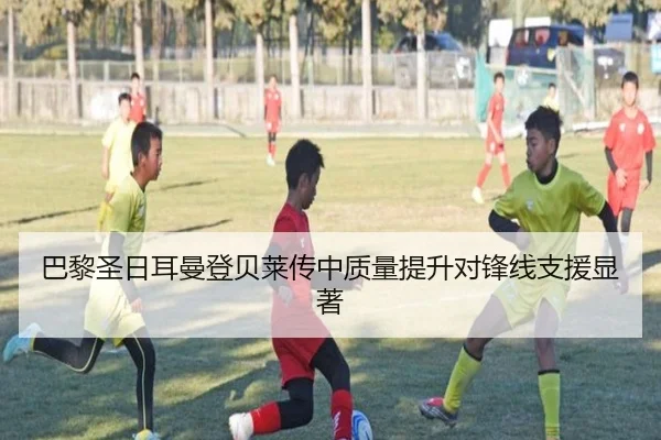 巴黎圣日耳曼登贝莱传中质量提升对锋线支援显著