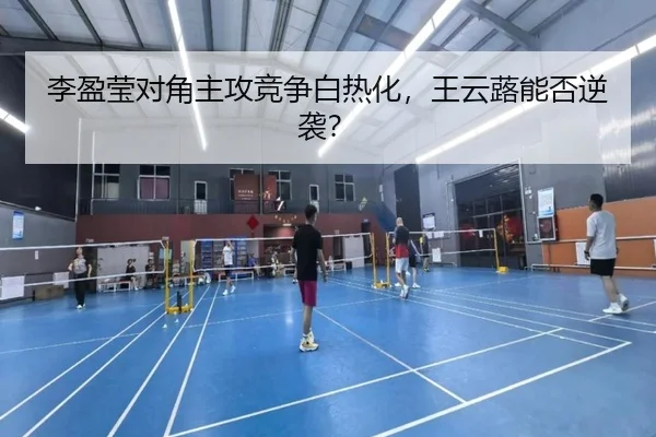 李盈莹对角主攻竞争白热化，王云蕗能否逆袭？